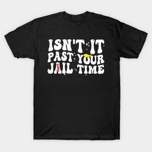 Isn't It Past Your Jail Time Funny Trump Saying T-Shirt